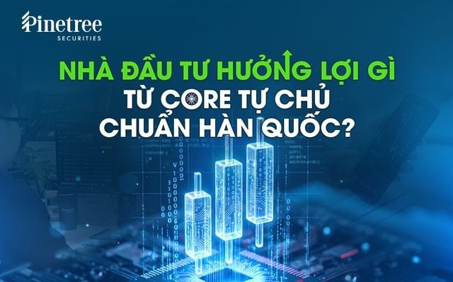 Những gì nhà đầu tư được hưởng từ hệ thống lõi tự chủ chuẩn Hàn Quốc