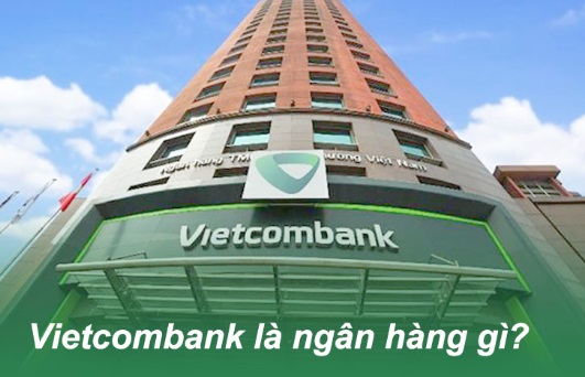 Vietcombank là ngân hàng thương mại lớn tại Việt Nam